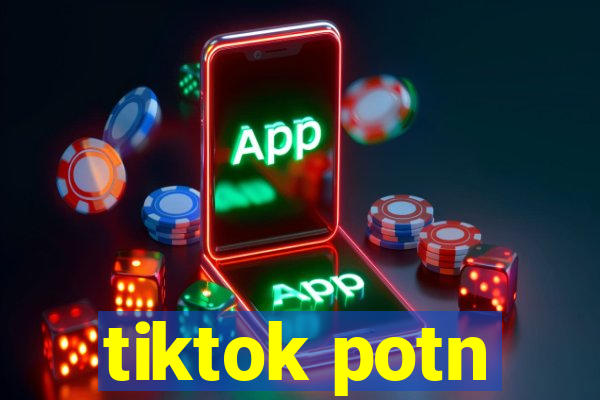 tiktok potn